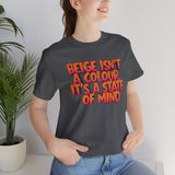 Beige Isn't a Colour It's a State of Mind T-Shirt | Funny Typography Tee