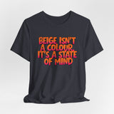 Beige Isn't a Colour It's a State of Mind T-Shirt | Funny Typography Tee