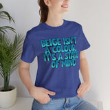 Beige Isn't a Colour It's a State of Mind T-Shirt | Graphic Quote Tee