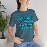 Beige Isn't a Colour It's a State of Mind T-Shirt | Graphic Quote Tee