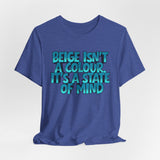 Beige Isn't a Colour It's a State of Mind T-Shirt | Graphic Quote Tee
