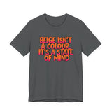 Beige Isn't a Colour It's a State of Mind T-Shirt | Funny Typography Tee