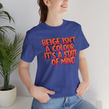 Beige Isn't a Colour It's a State of Mind T-Shirt | Funny Typography Tee