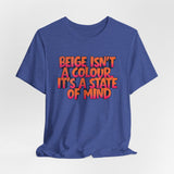 Beige Isn't a Colour It's a State of Mind T-Shirt | Funny Typography Tee