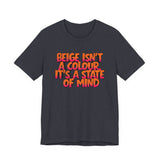Beige Isn't a Colour It's a State of Mind T-Shirt | Funny Typography Tee